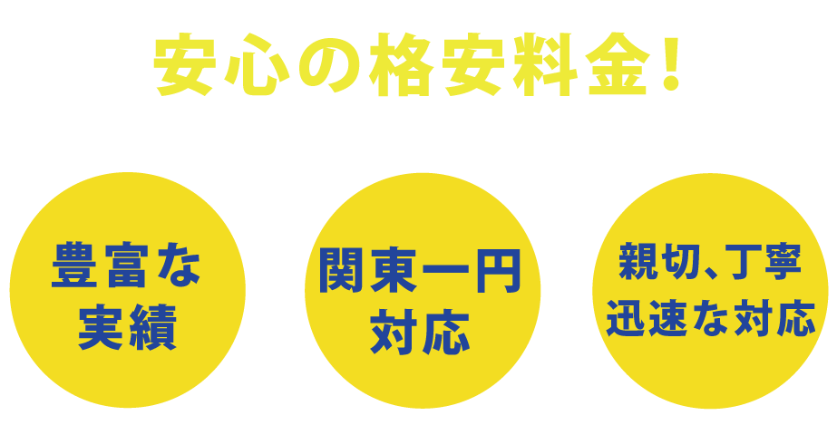 安心の格安料金！、豊富な実績、関東一円対応、親切、丁寧迅速な対応